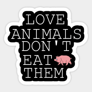 Love animals don't eat them Sticker